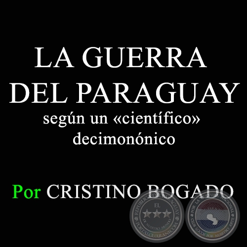 LA GUERRA DEL PARAGUAY segn un cientfico decimonnico - Por CRISTINO BOGADO - Domingo, 13 ce setiembre de 2015